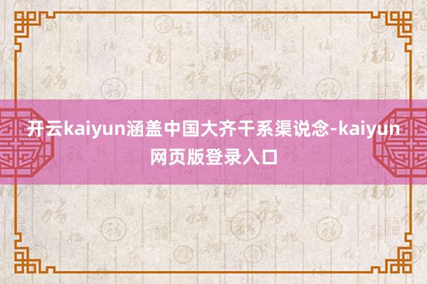 开云kaiyun涵盖中国大齐干系渠说念-kaiyun网页版登录入口