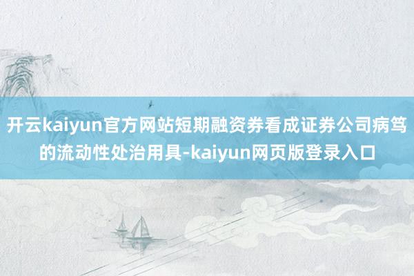 开云kaiyun官方网站短期融资券看成证券公司病笃的流动性处治用具-kaiyun网页版登录入口