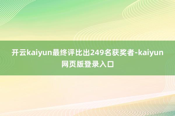开云kaiyun最终评比出249名获奖者-kaiyun网页版登录入口