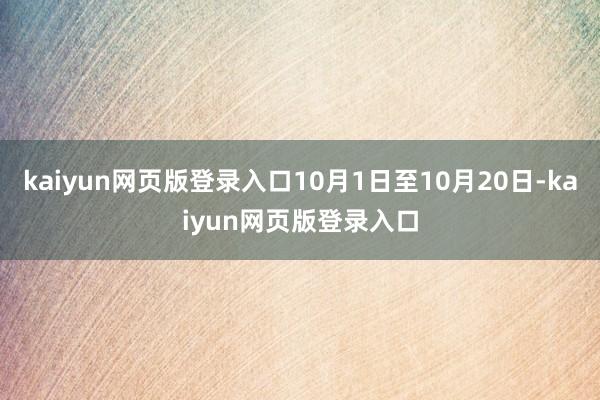 kaiyun网页版登录入口10月1日至10月20日-kaiyun网页版登录入口