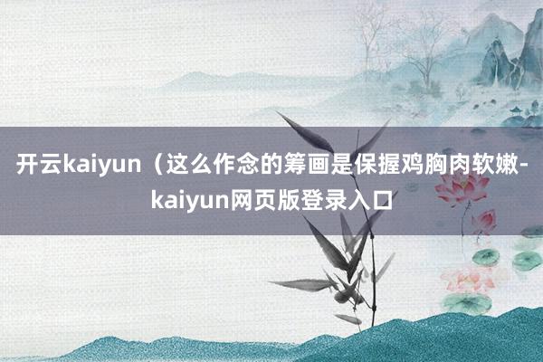 开云kaiyun(这么作念的筹画是保握鸡胸肉软嫩-kaiyun网页版登录入口