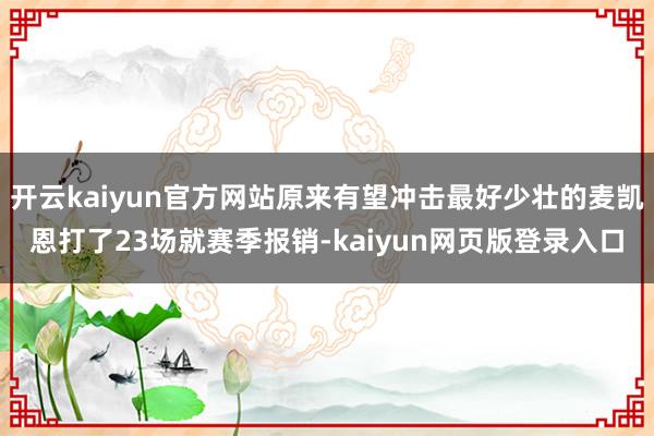 开云kaiyun官方网站原来有望冲击最好少壮的麦凯恩打了23场就赛季报销-kaiyun网页版登录入口