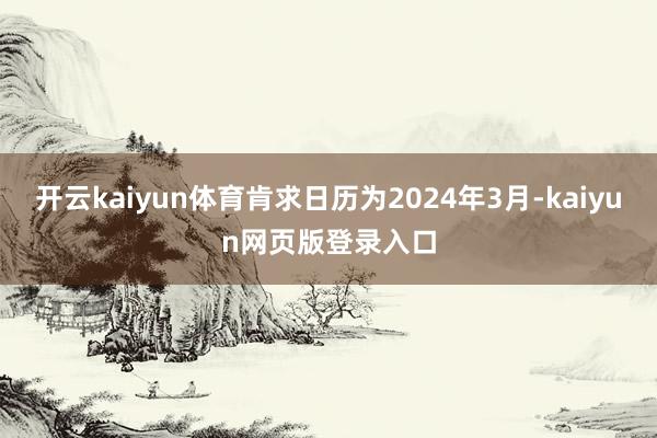 开云kaiyun体育肯求日历为2024年3月-kaiyun网页版登录入口