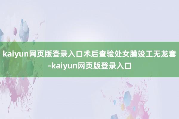 kaiyun网页版登录入口术后查验处女膜竣工无龙套-kaiyun网页版登录入口