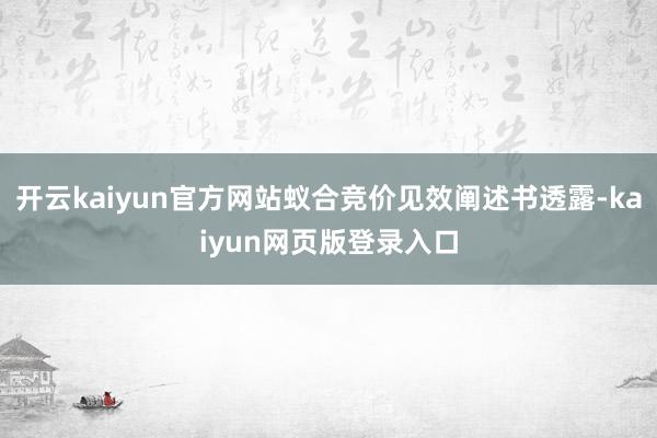 开云kaiyun官方网站蚁合竞价见效阐述书透露-kaiyun网页版登录入口