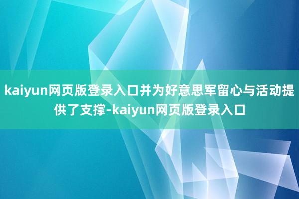 kaiyun网页版登录入口并为好意思军留心与活动提供了支撑-kaiyun网页版登录入口