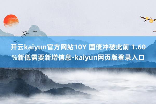 开云kaiyun官方网站10Y 国债冲破此前 1.60%新低需要新增信息-kaiyun网页版登录入口