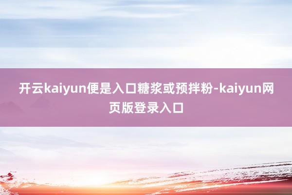 开云kaiyun便是入口糖浆或预拌粉-kaiyun网页版登录入口
