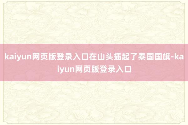 kaiyun网页版登录入口在山头插起了泰国国旗-kaiyun网页版登录入口